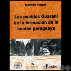 LOS PUEBLOS GUARAN EN LA FORMACIN DE LA NACIN PARAGUAYA Autor: RAMN  FOGEL - Ao 2010